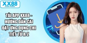 Tải App XX88 - Hướng Dẫn Cài Đặt Ứng Dụng Chi Tiết Từ A-Z
