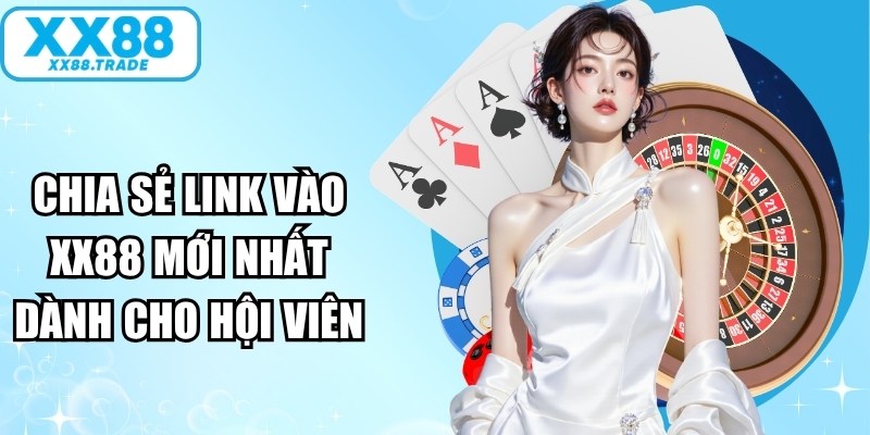 Chia sẻ link vào XX88 mới nhất dành cho hội viên