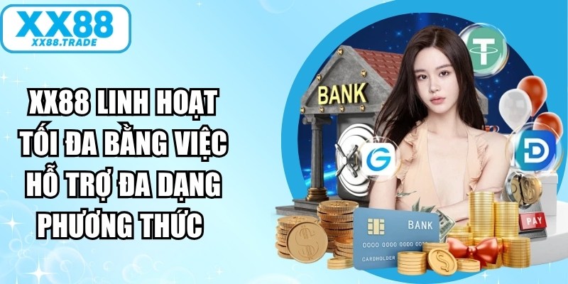 XX88 mang đến sự linh hoạt tối đa bằng việc hỗ trợ đa dạng các phương thức 