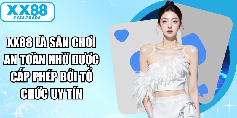 XX88 là sân chơi an toàn nhờ được cấp phép bởi tổ chức uy tín