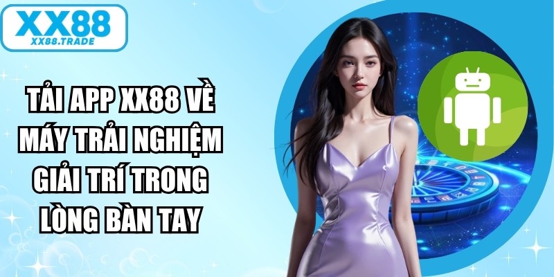 Tải app XX88 về máy để trải nghiệm giải trí trong lòng bàn tay