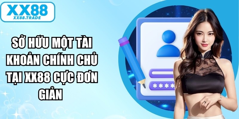 Việc sở hữu một tài khoản chính chủ tại XX88 cực đơn giản 